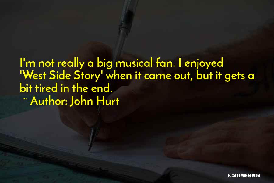 John Hurt Quotes: I'm Not Really A Big Musical Fan. I Enjoyed 'west Side Story' When It Came Out, But It Gets A