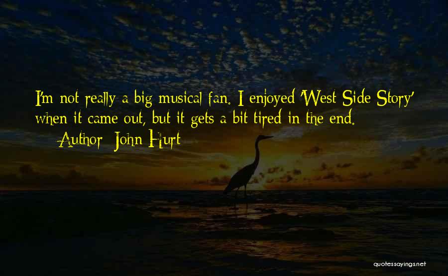 John Hurt Quotes: I'm Not Really A Big Musical Fan. I Enjoyed 'west Side Story' When It Came Out, But It Gets A