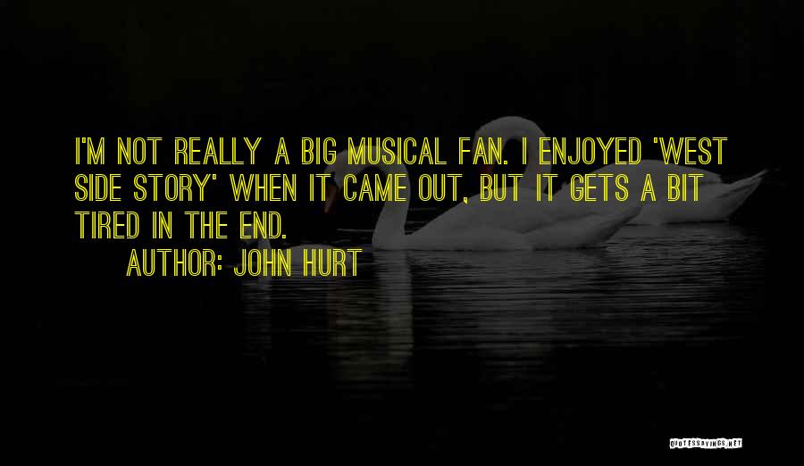 John Hurt Quotes: I'm Not Really A Big Musical Fan. I Enjoyed 'west Side Story' When It Came Out, But It Gets A