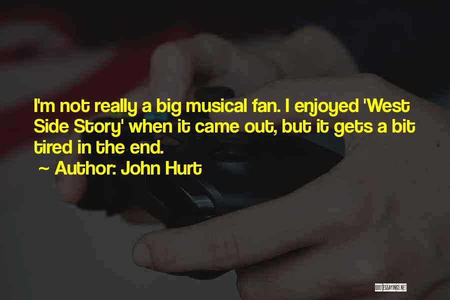 John Hurt Quotes: I'm Not Really A Big Musical Fan. I Enjoyed 'west Side Story' When It Came Out, But It Gets A