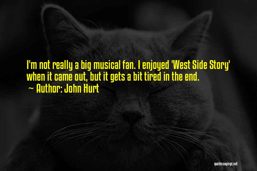 John Hurt Quotes: I'm Not Really A Big Musical Fan. I Enjoyed 'west Side Story' When It Came Out, But It Gets A