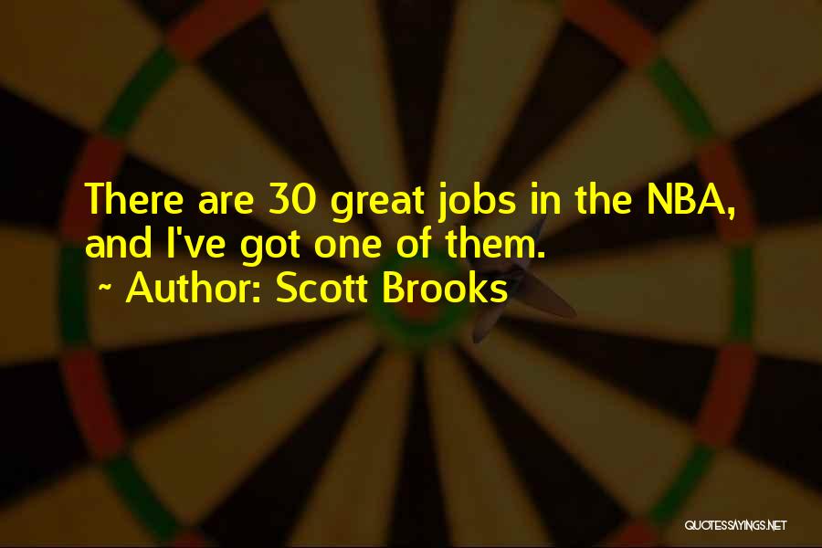 Scott Brooks Quotes: There Are 30 Great Jobs In The Nba, And I've Got One Of Them.