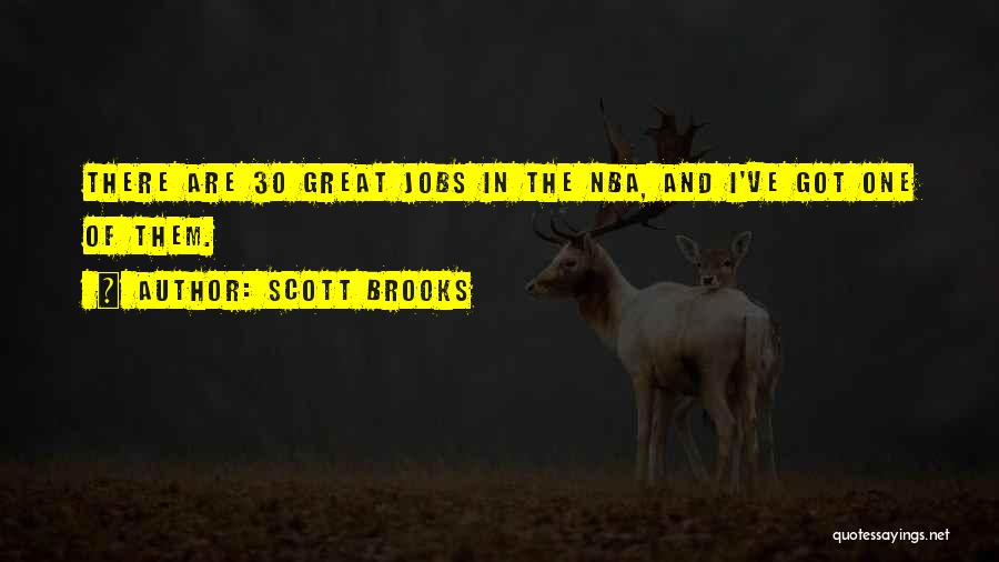 Scott Brooks Quotes: There Are 30 Great Jobs In The Nba, And I've Got One Of Them.