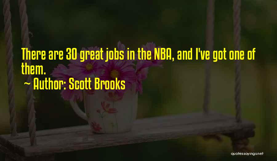 Scott Brooks Quotes: There Are 30 Great Jobs In The Nba, And I've Got One Of Them.