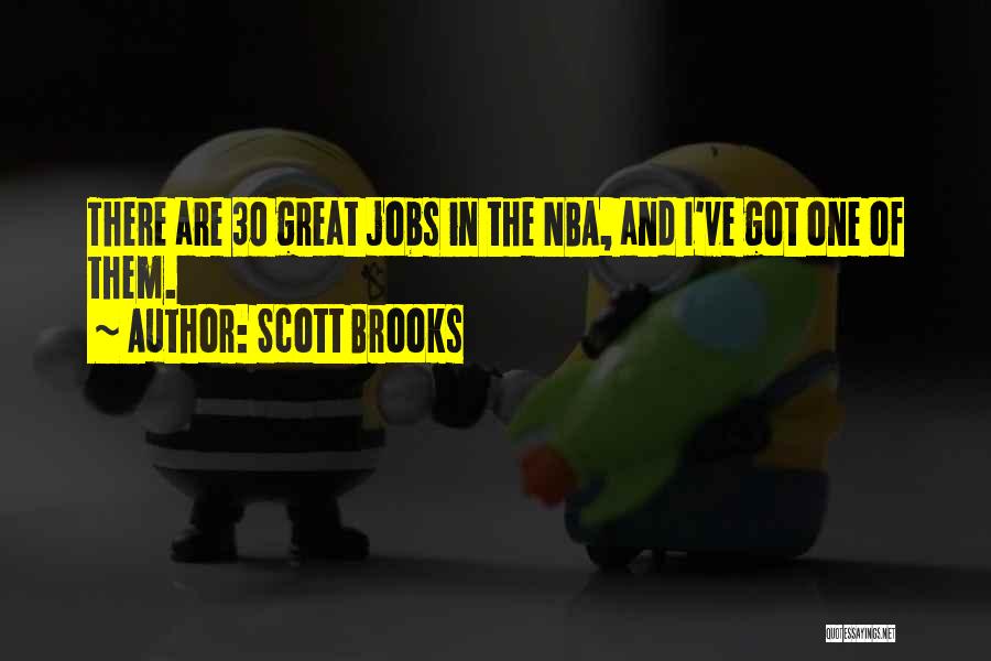 Scott Brooks Quotes: There Are 30 Great Jobs In The Nba, And I've Got One Of Them.