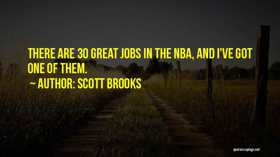 Scott Brooks Quotes: There Are 30 Great Jobs In The Nba, And I've Got One Of Them.