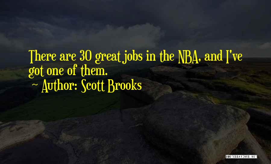 Scott Brooks Quotes: There Are 30 Great Jobs In The Nba, And I've Got One Of Them.