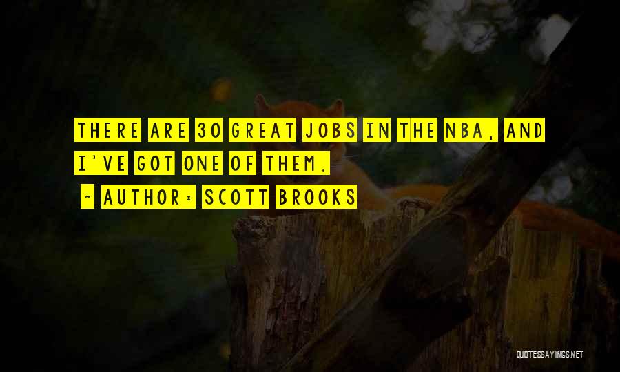 Scott Brooks Quotes: There Are 30 Great Jobs In The Nba, And I've Got One Of Them.