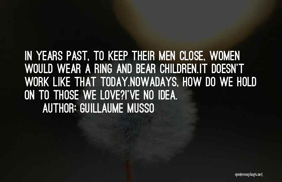 Guillaume Musso Quotes: In Years Past, To Keep Their Men Close, Women Would Wear A Ring And Bear Children.it Doesn't Work Like That