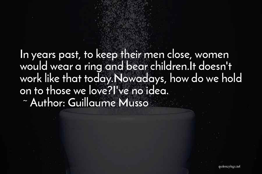 Guillaume Musso Quotes: In Years Past, To Keep Their Men Close, Women Would Wear A Ring And Bear Children.it Doesn't Work Like That