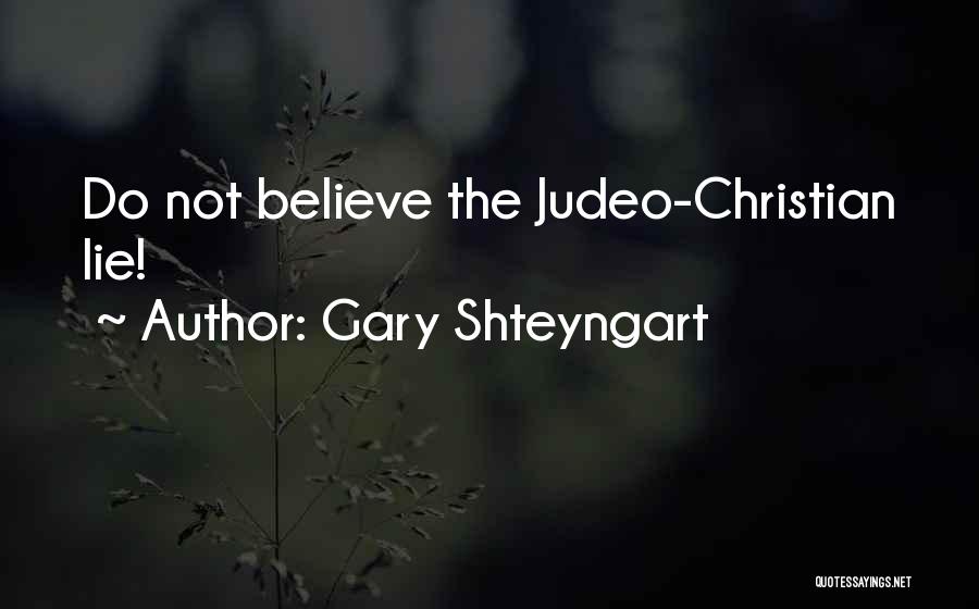 Gary Shteyngart Quotes: Do Not Believe The Judeo-christian Lie!