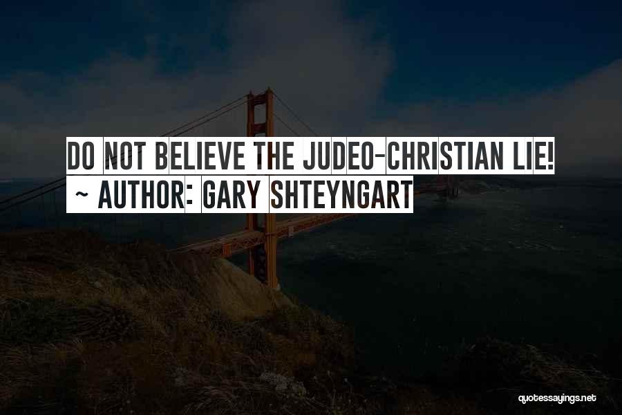 Gary Shteyngart Quotes: Do Not Believe The Judeo-christian Lie!