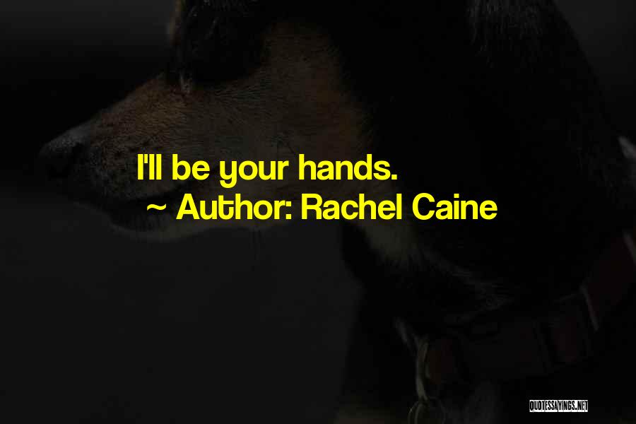 Rachel Caine Quotes: I'll Be Your Hands.