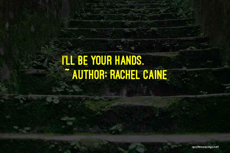 Rachel Caine Quotes: I'll Be Your Hands.