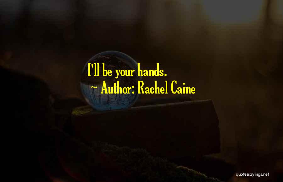 Rachel Caine Quotes: I'll Be Your Hands.