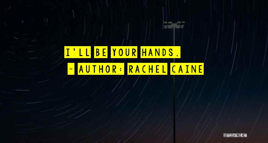 Rachel Caine Quotes: I'll Be Your Hands.