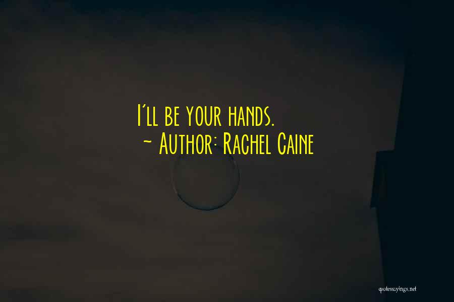 Rachel Caine Quotes: I'll Be Your Hands.