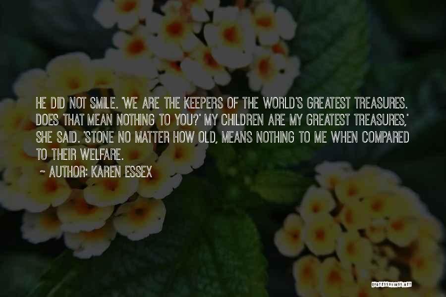 Karen Essex Quotes: He Did Not Smile. 'we Are The Keepers Of The World's Greatest Treasures. Does That Mean Nothing To You?' My