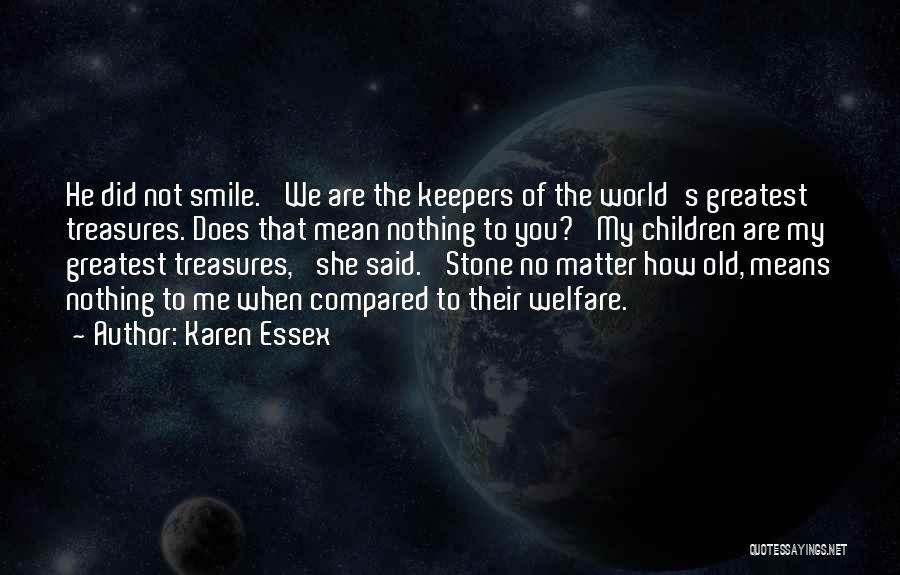 Karen Essex Quotes: He Did Not Smile. 'we Are The Keepers Of The World's Greatest Treasures. Does That Mean Nothing To You?' My