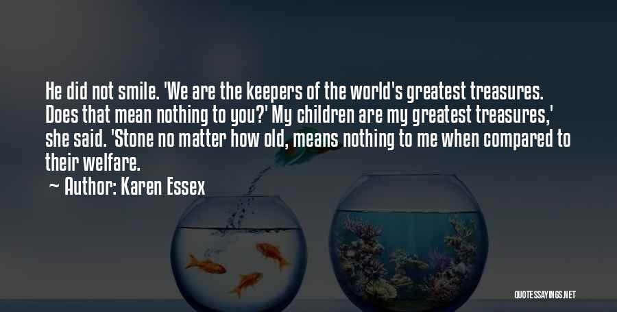 Karen Essex Quotes: He Did Not Smile. 'we Are The Keepers Of The World's Greatest Treasures. Does That Mean Nothing To You?' My