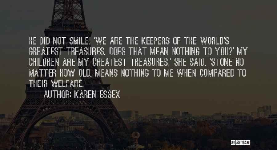 Karen Essex Quotes: He Did Not Smile. 'we Are The Keepers Of The World's Greatest Treasures. Does That Mean Nothing To You?' My