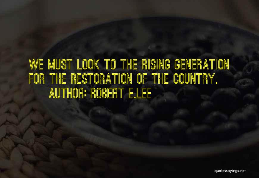 Robert E.Lee Quotes: We Must Look To The Rising Generation For The Restoration Of The Country.
