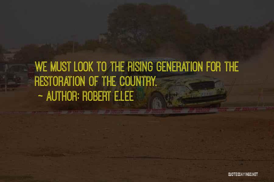 Robert E.Lee Quotes: We Must Look To The Rising Generation For The Restoration Of The Country.