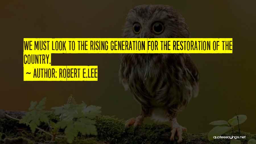 Robert E.Lee Quotes: We Must Look To The Rising Generation For The Restoration Of The Country.