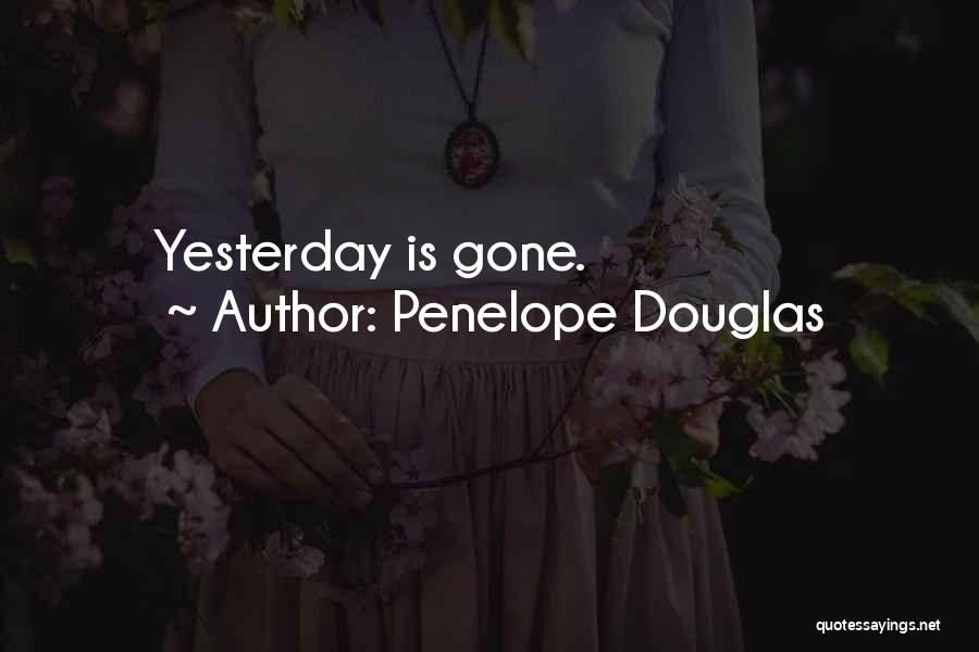 Penelope Douglas Quotes: Yesterday Is Gone.