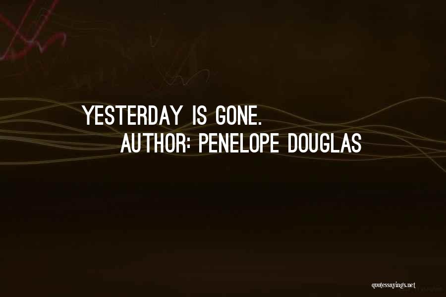 Penelope Douglas Quotes: Yesterday Is Gone.