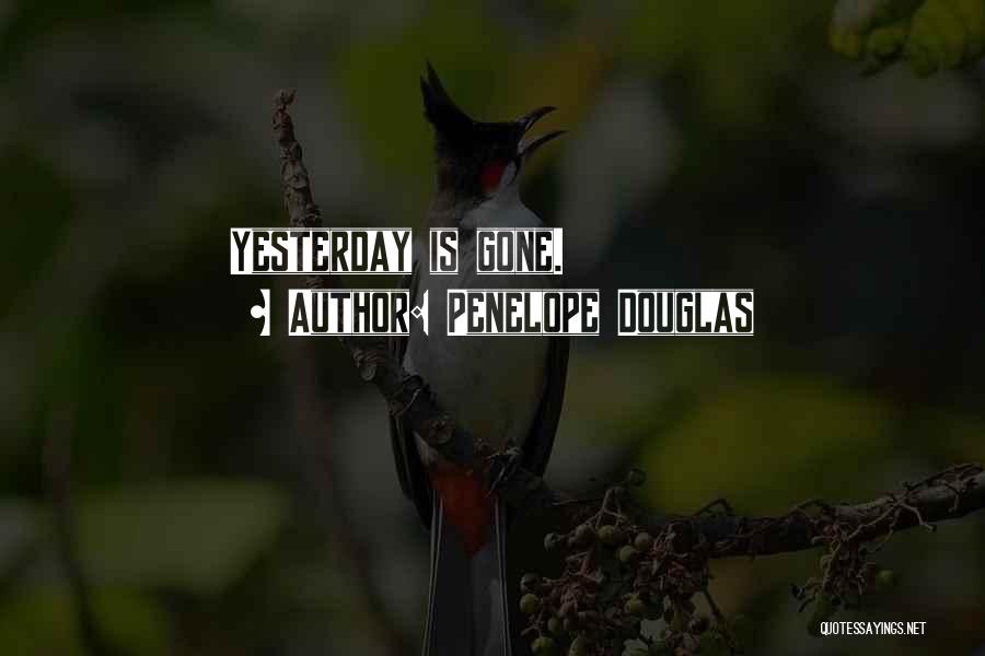 Penelope Douglas Quotes: Yesterday Is Gone.
