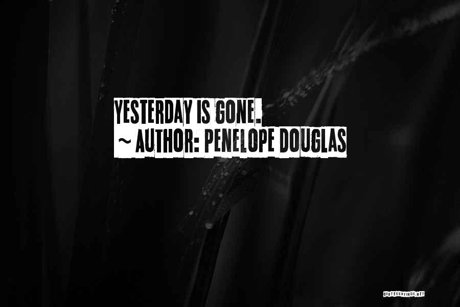 Penelope Douglas Quotes: Yesterday Is Gone.