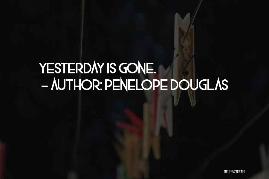 Penelope Douglas Quotes: Yesterday Is Gone.