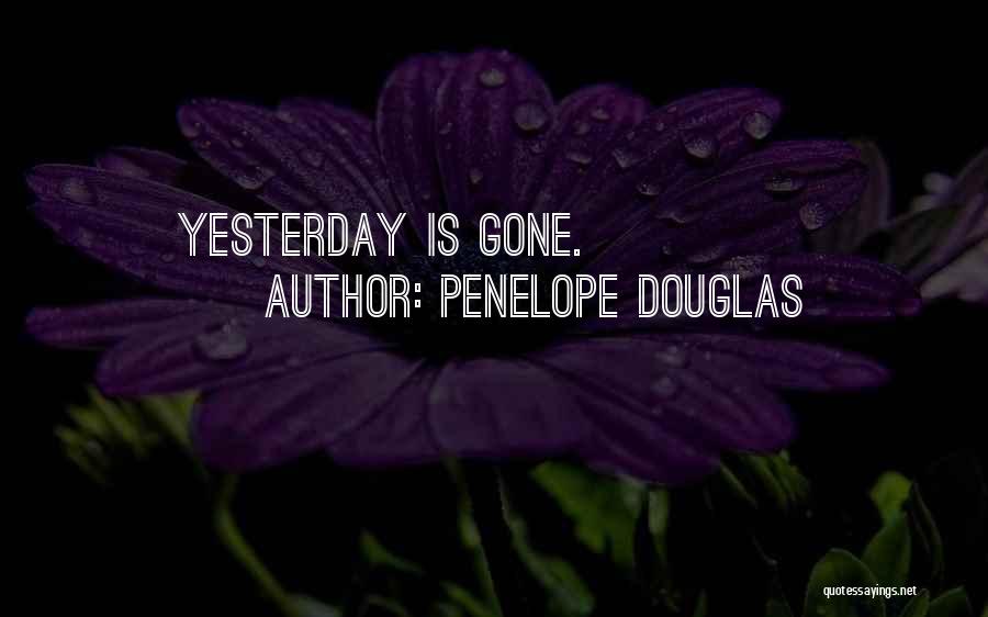 Penelope Douglas Quotes: Yesterday Is Gone.