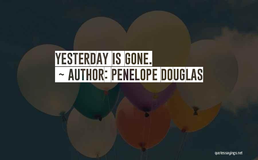 Penelope Douglas Quotes: Yesterday Is Gone.