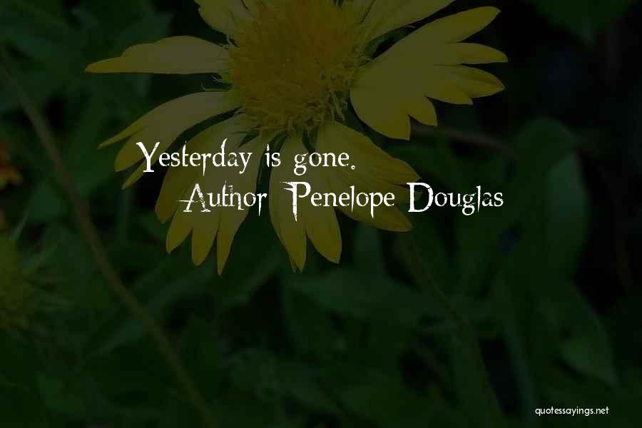Penelope Douglas Quotes: Yesterday Is Gone.