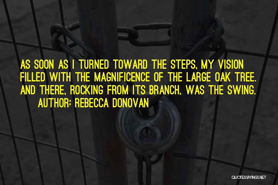 Rebecca Donovan Quotes: As Soon As I Turned Toward The Steps, My Vision Filled With The Magnificence Of The Large Oak Tree. And