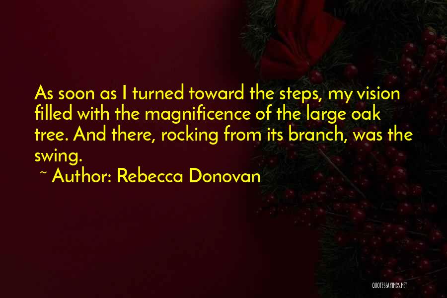 Rebecca Donovan Quotes: As Soon As I Turned Toward The Steps, My Vision Filled With The Magnificence Of The Large Oak Tree. And