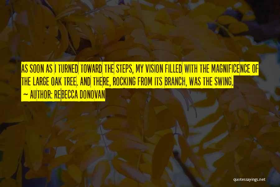 Rebecca Donovan Quotes: As Soon As I Turned Toward The Steps, My Vision Filled With The Magnificence Of The Large Oak Tree. And