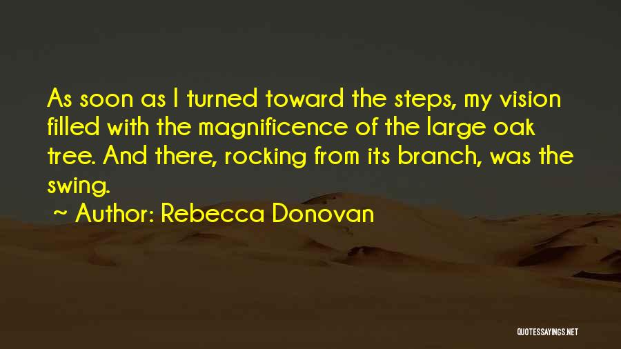 Rebecca Donovan Quotes: As Soon As I Turned Toward The Steps, My Vision Filled With The Magnificence Of The Large Oak Tree. And