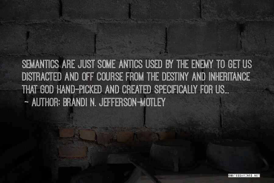 Brandi N. Jefferson-Motley Quotes: Semantics Are Just Some Antics Used By The Enemy To Get Us Distracted And Off Course From The Destiny And