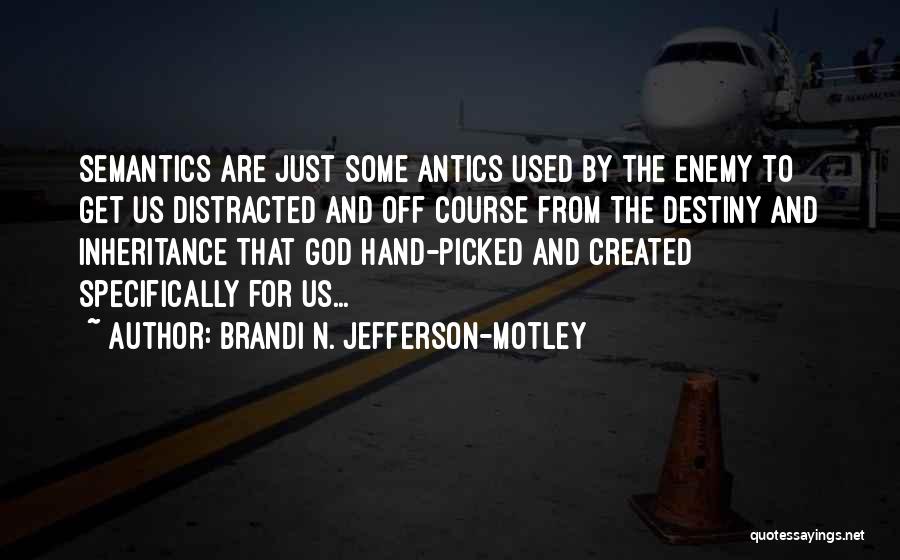 Brandi N. Jefferson-Motley Quotes: Semantics Are Just Some Antics Used By The Enemy To Get Us Distracted And Off Course From The Destiny And