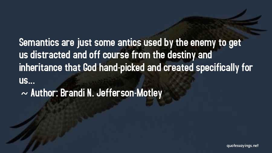 Brandi N. Jefferson-Motley Quotes: Semantics Are Just Some Antics Used By The Enemy To Get Us Distracted And Off Course From The Destiny And