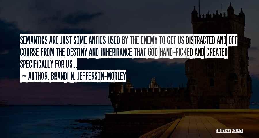 Brandi N. Jefferson-Motley Quotes: Semantics Are Just Some Antics Used By The Enemy To Get Us Distracted And Off Course From The Destiny And