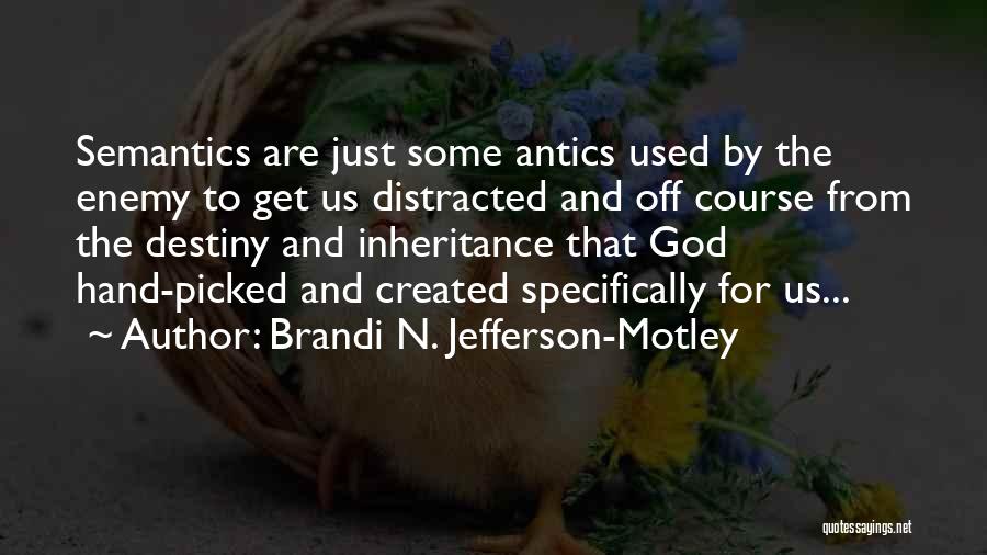 Brandi N. Jefferson-Motley Quotes: Semantics Are Just Some Antics Used By The Enemy To Get Us Distracted And Off Course From The Destiny And