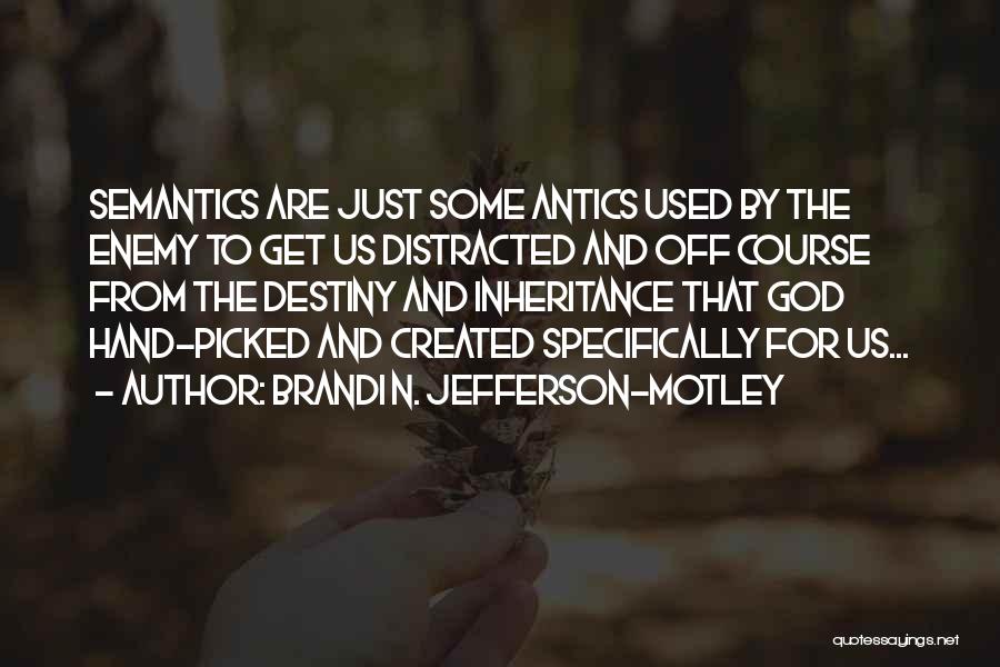 Brandi N. Jefferson-Motley Quotes: Semantics Are Just Some Antics Used By The Enemy To Get Us Distracted And Off Course From The Destiny And