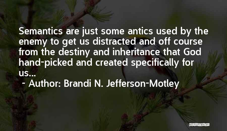 Brandi N. Jefferson-Motley Quotes: Semantics Are Just Some Antics Used By The Enemy To Get Us Distracted And Off Course From The Destiny And