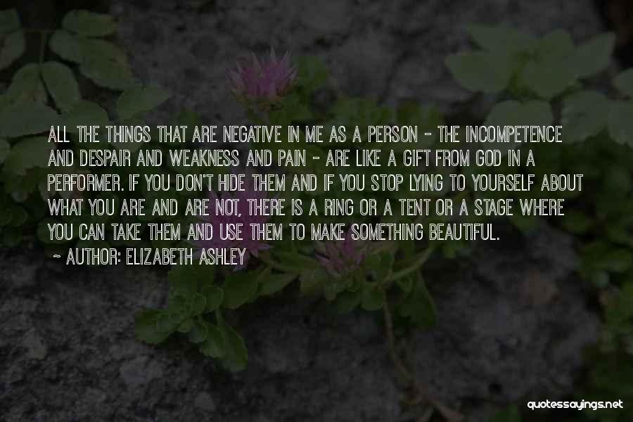 Elizabeth Ashley Quotes: All The Things That Are Negative In Me As A Person - The Incompetence And Despair And Weakness And Pain