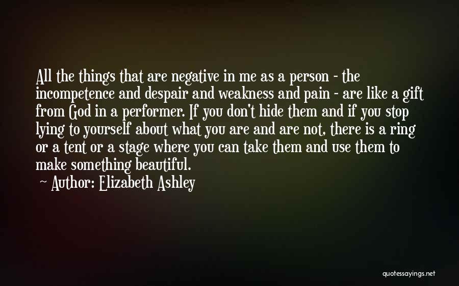 Elizabeth Ashley Quotes: All The Things That Are Negative In Me As A Person - The Incompetence And Despair And Weakness And Pain