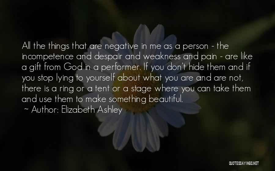 Elizabeth Ashley Quotes: All The Things That Are Negative In Me As A Person - The Incompetence And Despair And Weakness And Pain